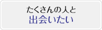 たくさんの人と出会いたい